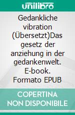 Gedankliche vibration (Übersetzt)Das gesetz der anziehung in der gedankenwelt. E-book. Formato EPUB ebook