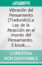 Vibración del Pensamiento (Traducido)La Ley de la Atracción en el mundo del Pensamiento. E-book. Formato EPUB ebook di William Walker Atkinson