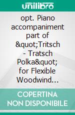 opt. Piano accompaniment part of &quot;Tritsch - Tratsch Polka&quot; for Flexible Woodwind quintet and opt.PianoOp.214. E-book. Formato PDF ebook