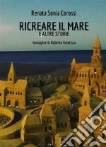 Ricreare il maree altre storie. E-book. Formato EPUB ebook