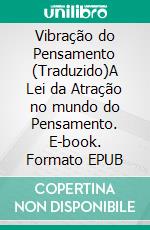 Vibração do Pensamento (Traduzido)A Lei da Atração no mundo do Pensamento. E-book. Formato EPUB ebook di William Walker Atkinson