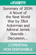 Summary of 2034: A Novel of the Next World War by Elliot Ackerman and Admiral James Stavridis : Discussion Prompts. E-book. Formato EPUB ebook