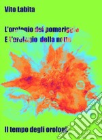 L&apos;orologio del pomeriggio e l&apos;orologio della notteIl tempo degli orologi. E-book. Formato EPUB ebook