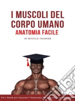 I Muscoli del Corpo Umano – Anatomia Facile. E-book. Formato EPUB ebook