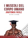 I Muscoli del Corpo Umano – Anatomia Facile. E-book. Formato EPUB ebook