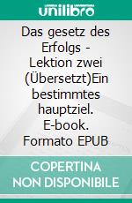 Das gesetz des Erfolgs - Lektion zwei (Übersetzt)Ein bestimmtes hauptziel. E-book. Formato EPUB ebook