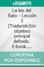 La ley del Éxito - Lección 2 (Traducido)Un objetivo principal definido. E-book. Formato EPUB ebook