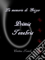 Le memorie di Grigor - Primis tenebris. E-book. Formato EPUB ebook