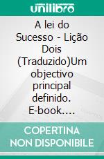 A lei do Sucesso - Lição Dois (Traduzido)Um objectivo principal definido. E-book. Formato EPUB ebook