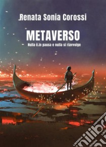 MetaversoNulla è in pausa e nulla si riavvolge. E-book. Formato EPUB ebook di Renata Sonia Corossi