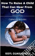 How To Raise a Child That Can  Hear From God. E-book. Formato EPUB ebook