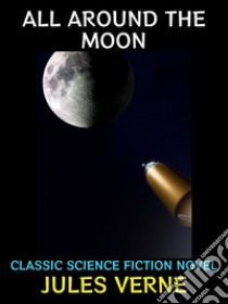 All Around the MoonClassic Science Fiction Novel. E-book. Formato PDF ebook di Jules Verne