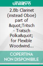 2.Bb Clarinet (instead Oboe) part of &quot;Tritsch - Tratsch Polka&quot; for Flexible Woodwind quintet and opt.PianoOp.214. E-book. Formato PDF ebook