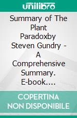 Summary of The Plant Paradoxby Steven Gundry - A Comprehensive Summary. E-book. Formato EPUB ebook