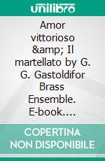 Amor vittorioso &amp; Il martellato by G. G. Gastoldifor Brass Ensemble. E-book. Formato EPUB ebook