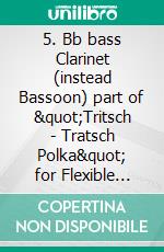 5. Bb bass Clarinet (instead Bassoon) part of &quot;Tritsch - Tratsch Polka&quot; for Flexible Woodwind quintet and opt.PianoOp.214. E-book. Formato PDF ebook