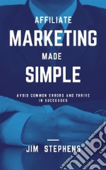 Affiliate Marketing Made SimpleAvoid Common Errors and Thrive in Successes. E-book. Formato EPUB ebook