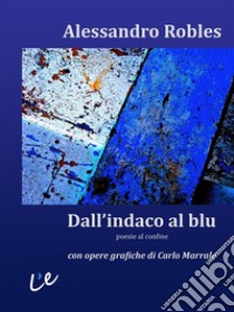 Dall'indaco al bluPoesie al confine. E-book. Formato EPUB ebook di Alessandro Robles