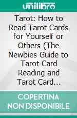 Tarot: How to Read Tarot Cards for Yourself or Others (The Newbies Guide to Tarot Card Reading and Tarot Card Meanings). E-book. Formato EPUB ebook di Beryl McClain