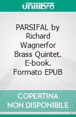 PARSIFAL by Richard Wagnerfor Brass Quintet. E-book. Formato EPUB ebook di Alessandro Macrì