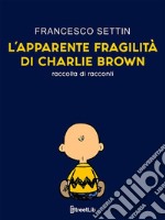 L&apos;apparente fragilità di Charlie BrownRaccolta di racconti. E-book. Formato EPUB ebook