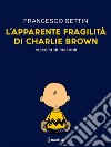 L'apparente fragilità di Charlie BrownRaccolta di racconti. E-book. Formato EPUB ebook di Francesco Settin