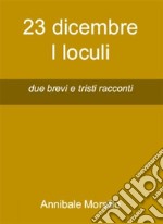 23 dicembre  I loculidue brevi e tristi racconti. E-book. Formato EPUB ebook