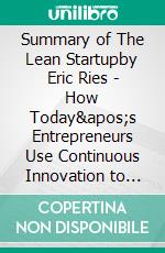 Summary of The Lean Startupby Eric Ries - How Today's Entrepreneurs Use Continuous Innovation to Create Radically Successful Businesses - A Comprehensive Summary. E-book. Formato EPUB ebook di Alexander Cooper