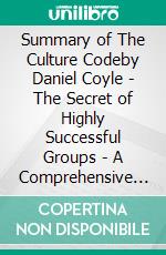 Summary of The Culture Codeby Daniel Coyle - The Secret of Highly Successful Groups - A Comprehensive Summary. E-book. Formato EPUB ebook