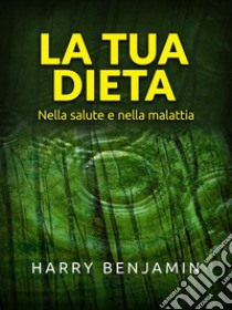 La Tua Dieta (Tradotto)Nella salute e nella malattia. E-book. Formato EPUB ebook di Harry Benjamin