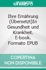 Ihre Ernährung (Übersetzt)In Gesundheit und Krankheit. E-book. Formato EPUB ebook di Harry Benjamin