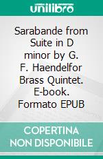 Sarabande from Suite in D minor by G. F. Haendelfor Brass Quintet. E-book. Formato EPUB ebook