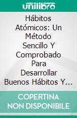 Hábitos Atómicos: Un Método Sencillo Y Comprobado Para Desarrollar Buenos Hábitos Y Eliminar Los Malos de James Clear: Conversaciones Escritas. E-book. Formato EPUB ebook di LibroDiario