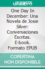 One Day In December: Una Novela de Josie Silver: Conversaciones Escritas. E-book. Formato EPUB ebook di LibroDiario