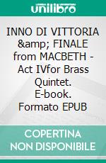 INNO DI VITTORIA &amp; FINALE from MACBETH - Act IVfor Brass Quintet. E-book. Formato EPUB ebook