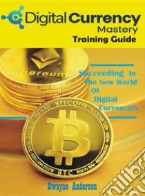 Digital Currency Mastery Training Guide. E-book. Formato EPUB ebook di Dwayne Anderson