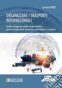 Organizzare i trasporti internazionali. E-book. Formato PDF ebook di Saverio Aprile