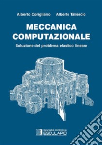 Meccanica Computazionale. Soluzione del problema elastico lineare. E-book. Formato PDF ebook di Alberto Corigliano