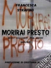 Morirai Prestobrevi racconti per sonni inquieti. E-book. Formato EPUB ebook di Francesca Strafino