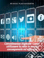 CITTADINANZA DIGITALE: Come utilizzare la rete in modo consapevole ed efficace. E-book. Formato EPUB ebook