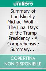 Summary of Landslideby Michael Wolff - The Final Days of the Trump Presidency - A Comprehensive Summary. E-book. Formato EPUB ebook di Alexander Cooper