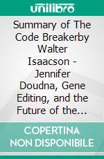 Summary of The Code Breakerby Walter Isaacson - Jennifer Doudna, Gene Editing, and the Future of the Human Race - A Comprehensive Summary. E-book. Formato EPUB ebook di Alexander Cooper