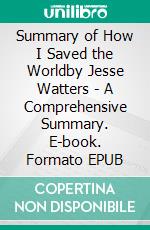 Summary of How I Saved the Worldby Jesse Watters - A Comprehensive Summary. E-book. Formato EPUB ebook di Alexander Cooper