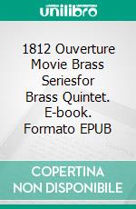 1812 Ouverture Movie Brass Seriesfor Brass Quintet. E-book. Formato EPUB ebook di Alessandro Macrì