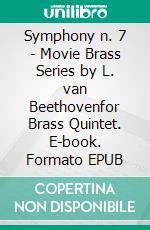 Symphony n. 7 - Movie Brass Series by L. van Beethovenfor Brass Quintet. E-book. Formato EPUB ebook di Alessandro Macrì