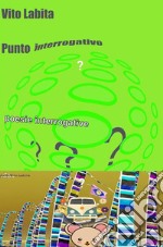 Punto interrogativoPoesie interrogative. Poesie sul punto interrogativo.. E-book. Formato EPUB ebook