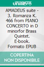 AMADEUS suite - 3. Romanza K. 466 from PIANO CONCERTO in D minorfor Brass Quintet. E-book. Formato EPUB ebook