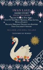 Swan Lake Short Story From The Book Ballet Stories For Kids: Five of the Most Magical, Well Loved, World Famous Ballets, Specially Chosen and Adapted Into Children&apos;s Stories. E-book. Formato PDF ebook