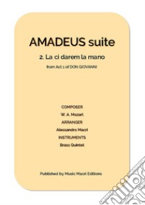 AMADEUS suite - 2. La ci darem la mano from Act 1 of DON GIOVANNIfor Brass Quintet. E-book. Formato EPUB ebook di Alessandro Macrì