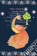 The Firebird Short Story From The Book Ballet Stories For Kids: Five of the Most Magical, Well Loved, World Famous Ballets, Specially Chosen and Adapted Into Children&apos;s Stories. E-book. Formato PDF ebook